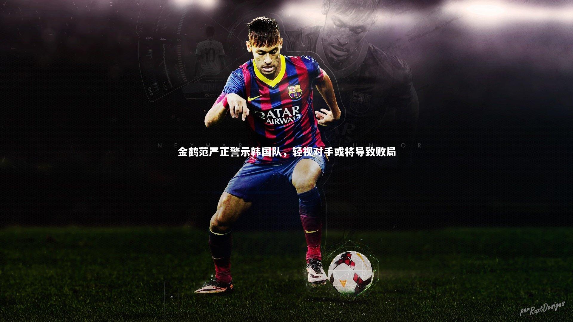 皇冠网官网-金鹤范严正警示韩国队，轻视对手或将导致败局